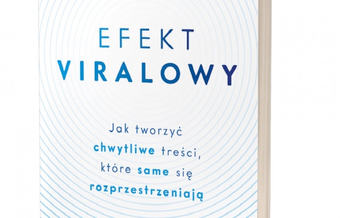 Efekt viralowy. Książka o tym, jak tworzyć chwytliwe treści, które same się rozprzestrzeniają 